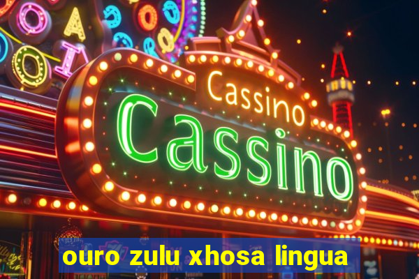 ouro zulu xhosa lingua