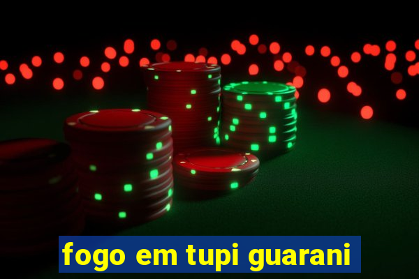 fogo em tupi guarani