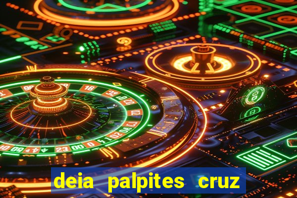 deia palpites cruz do dia