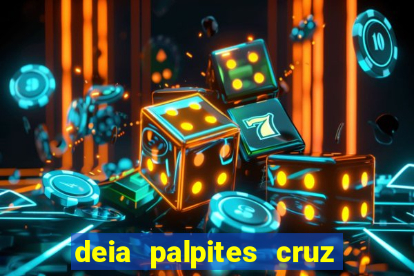 deia palpites cruz do dia