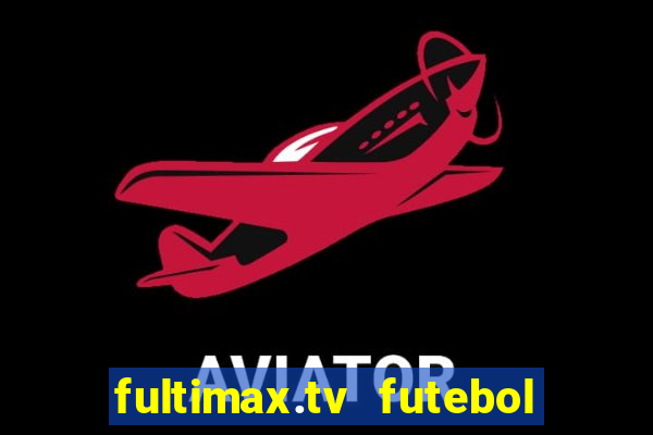 fultimax.tv futebol ao vivo