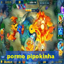 pormo pipokinha