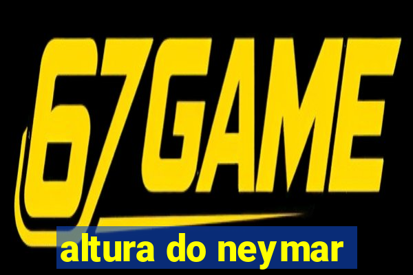 altura do neymar