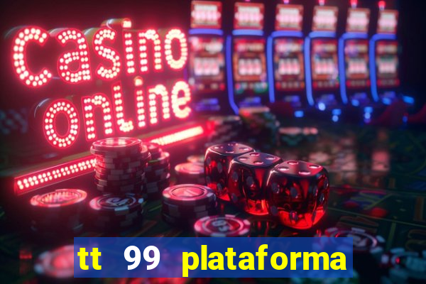 tt 99 plataforma de jogos