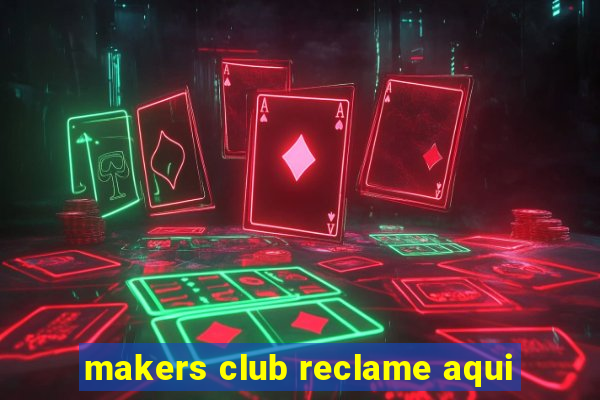 makers club reclame aqui
