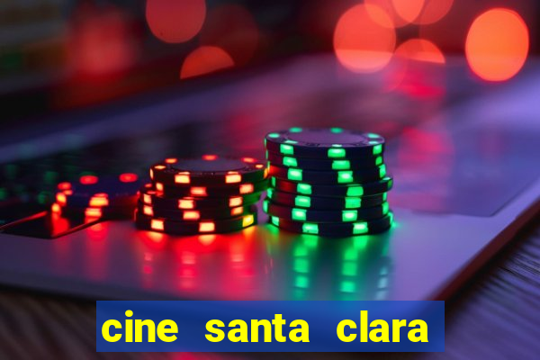 cine santa clara filme em cartaz