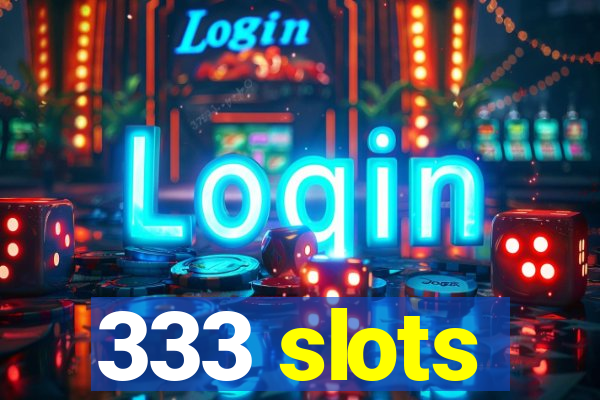 333 slots