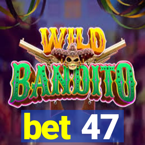 bet 47