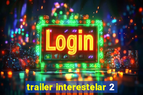 trailer interestelar 2