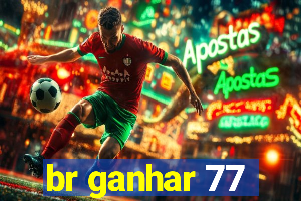 br ganhar 77