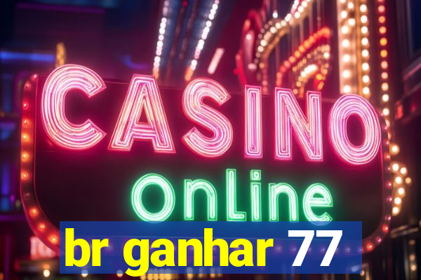 br ganhar 77
