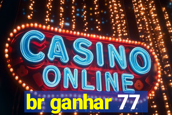 br ganhar 77