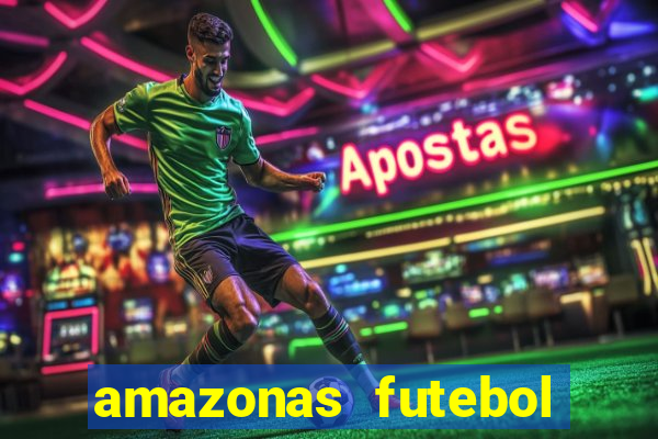 amazonas futebol clube onde assistir