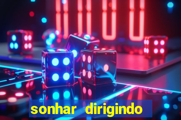 sonhar dirigindo carro jogo do bicho