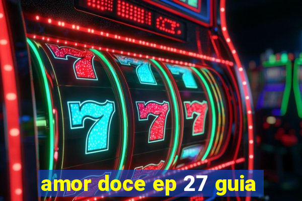 amor doce ep 27 guia