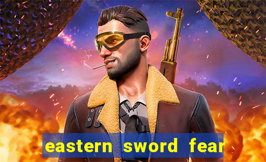eastern sword fear and hunger