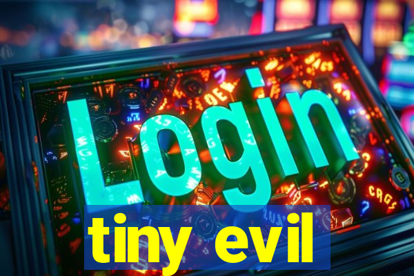 tiny evil