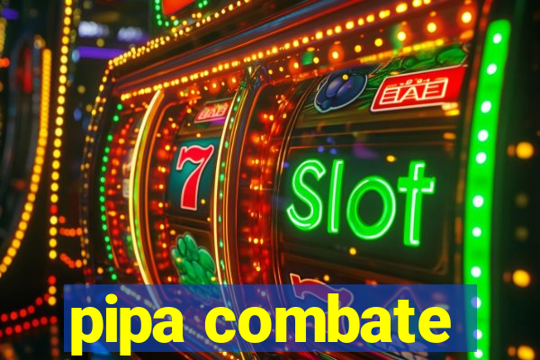 pipa combate