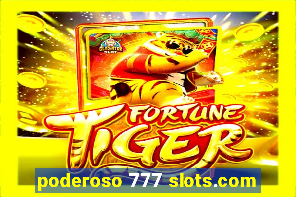 poderoso 777 slots.com