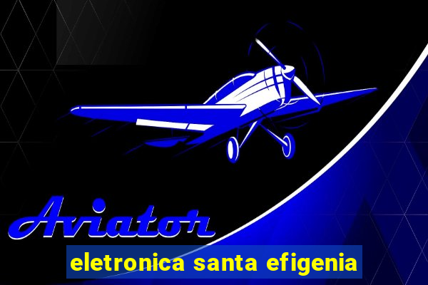 eletronica santa efigenia