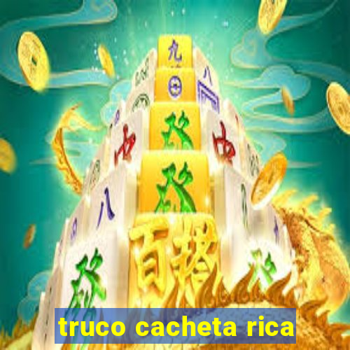 truco cacheta rica