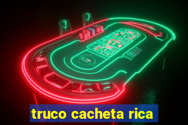 truco cacheta rica