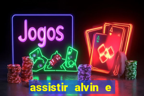 assistir alvin e os esquilos