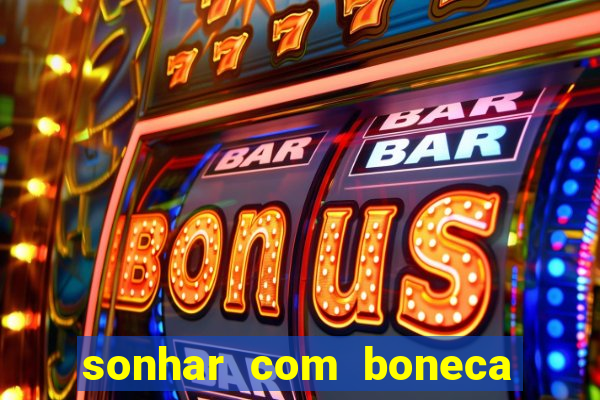 sonhar com boneca jogo do bicho