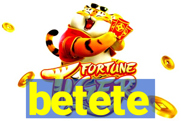 betete