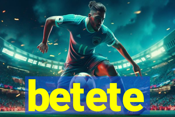 betete