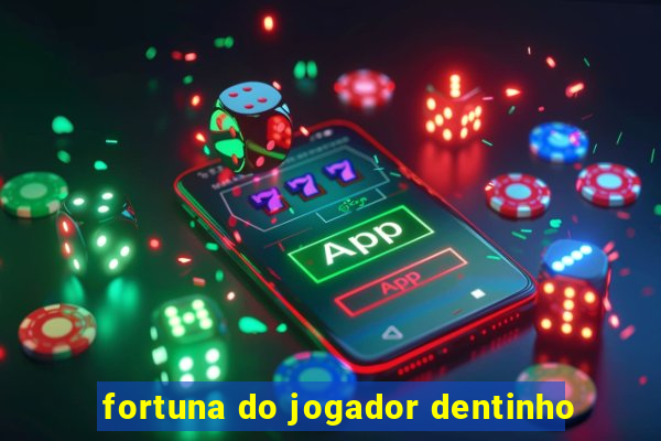 fortuna do jogador dentinho