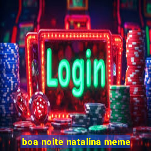 boa noite natalina meme