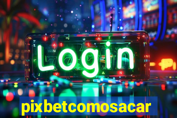 pixbetcomosacar