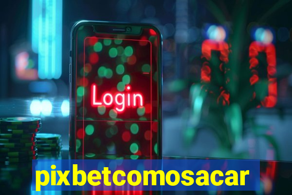 pixbetcomosacar