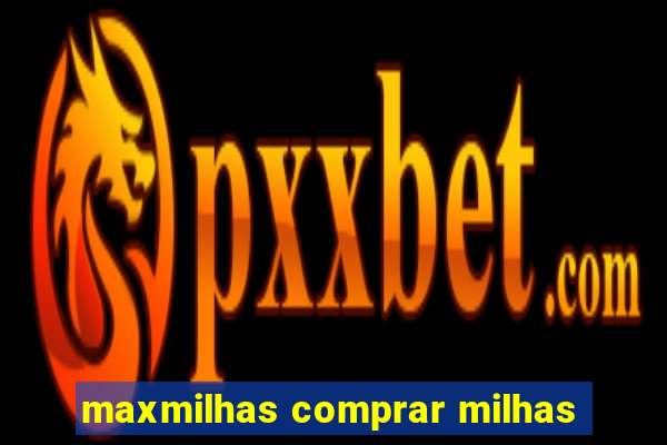 maxmilhas comprar milhas