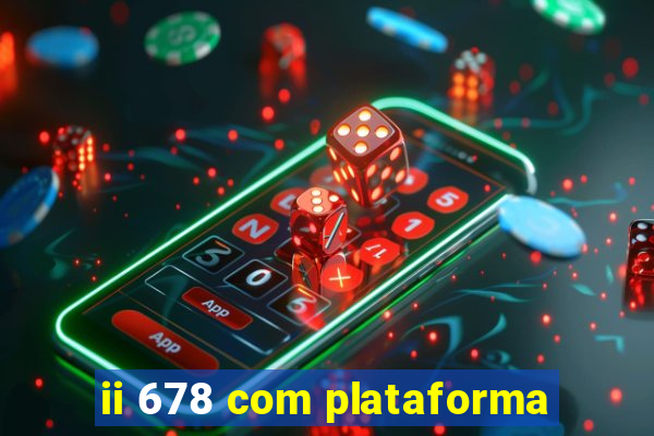 ii 678 com plataforma