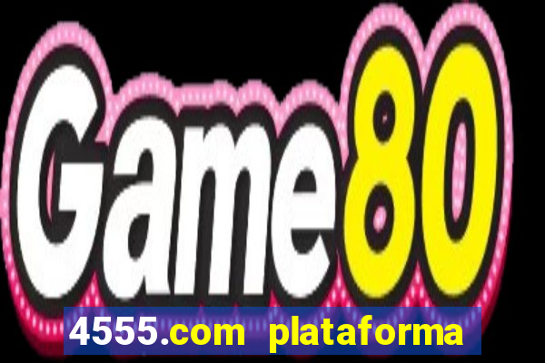 4555.com plataforma de jogos