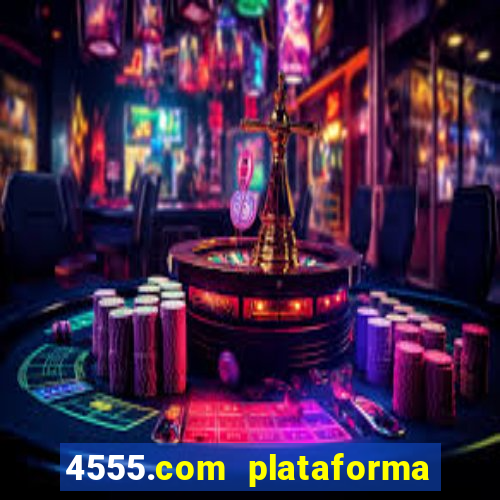 4555.com plataforma de jogos