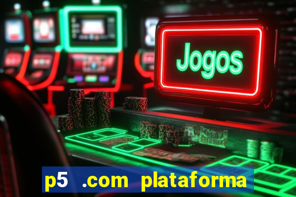 p5 .com plataforma de jogos