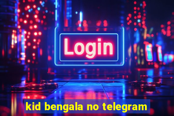 kid bengala no telegram