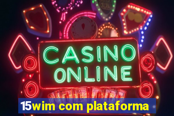 15wim com plataforma
