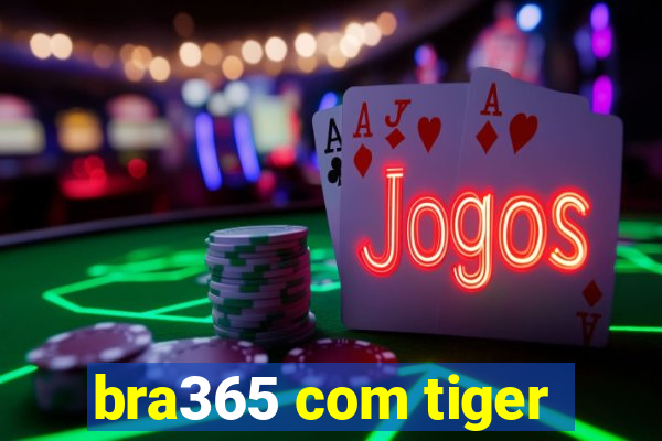 bra365 com tiger