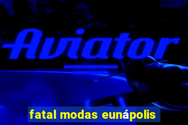 fatal modas eunápolis