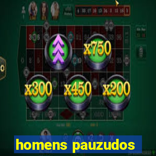 homens pauzudos