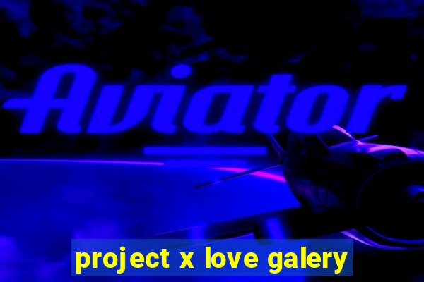 project x love galery