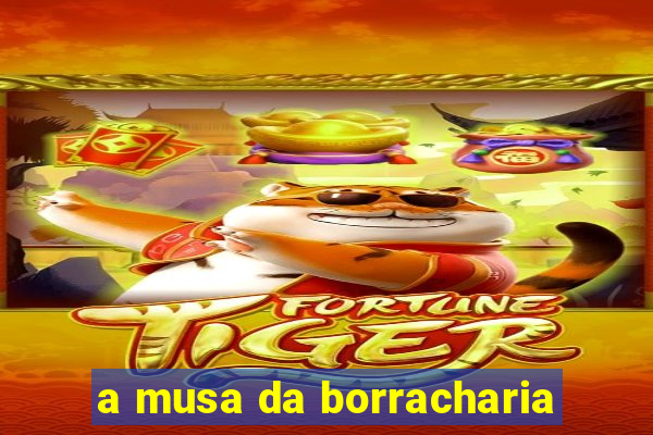 a musa da borracharia