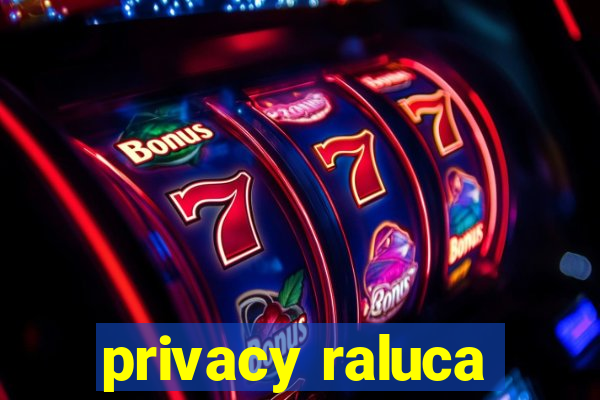 privacy raluca