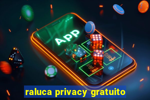 raluca privacy gratuito