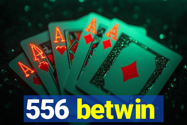 556 betwin