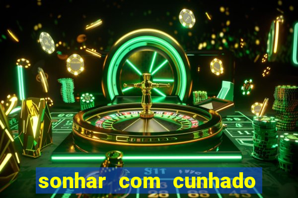 sonhar com cunhado que bicho jogar